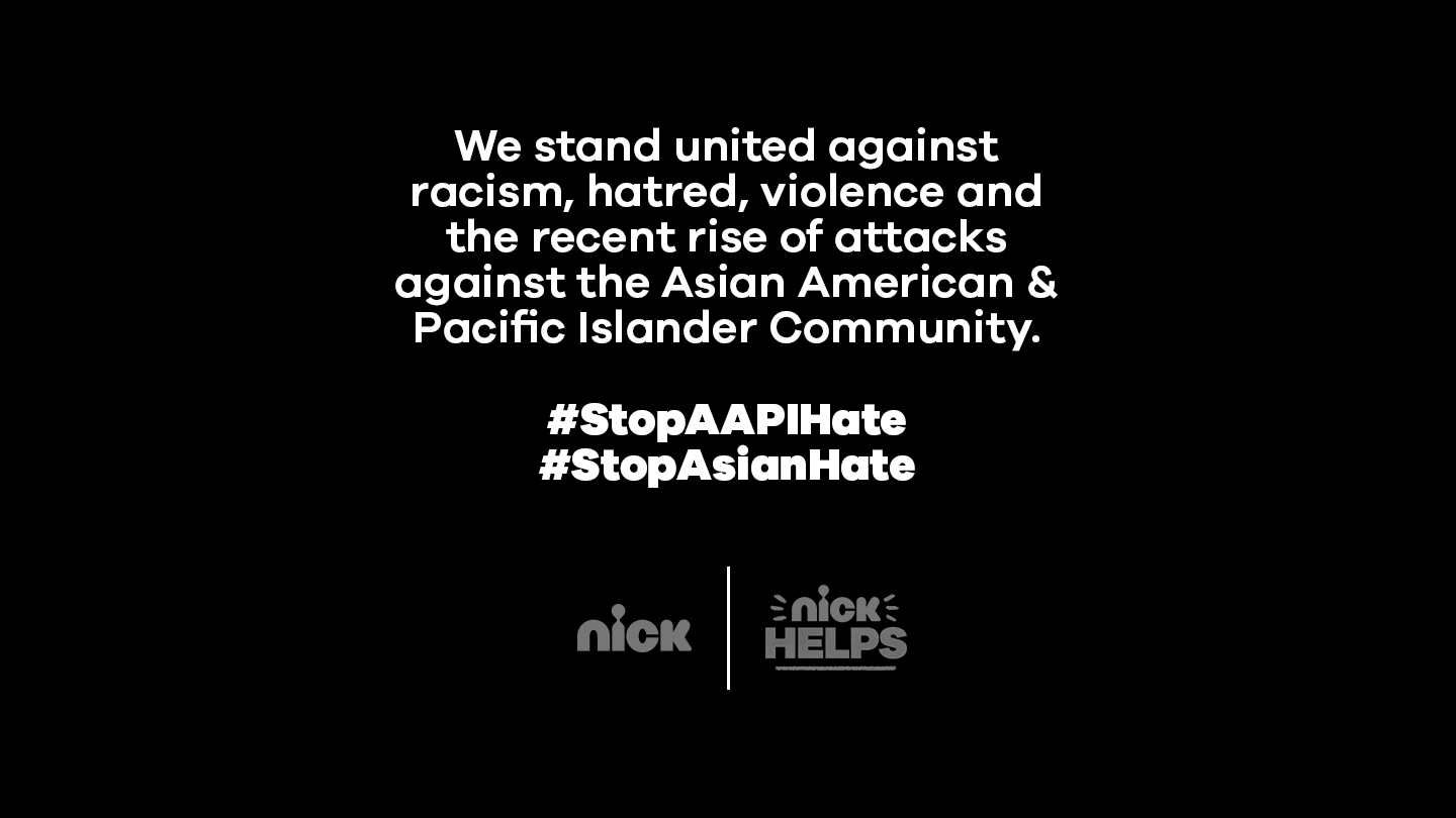 White text on black background with nickelodeon and nick helps logos. Text reads: We stand united against racism, hatred, violence, and the recent rise of attacks against the Asian American & Pacific Islander Community. #StopAAPIHate #StopAsianHate